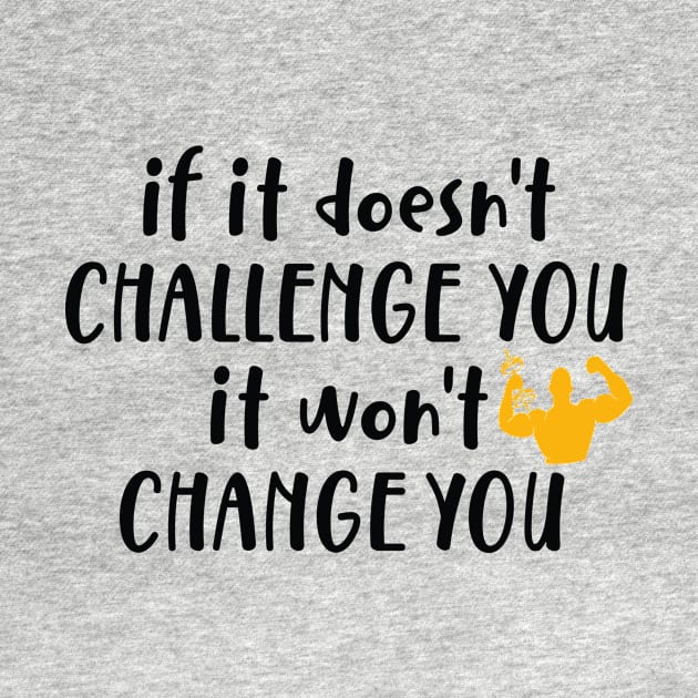 If It Doesn't Challenge You It won't Change You by idlamine